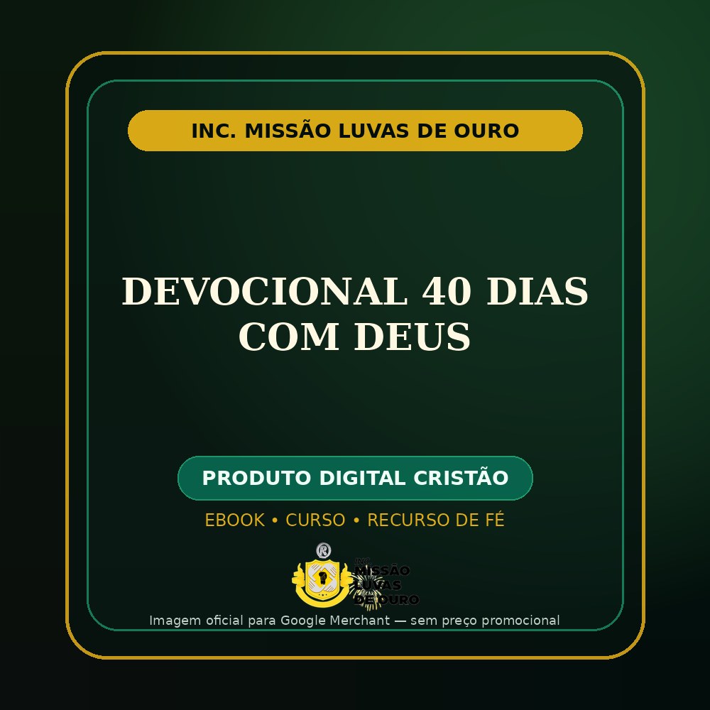Devocional 40 Dias com Deus — Inc. Missão Luvas de Ouro: uma escolha para fortalecer sua fé com propósito 1 Devocional 40 Dias com Deus — Inc. Missão Luvas de Ouro: uma escolha para fortalecer sua fé com propósito