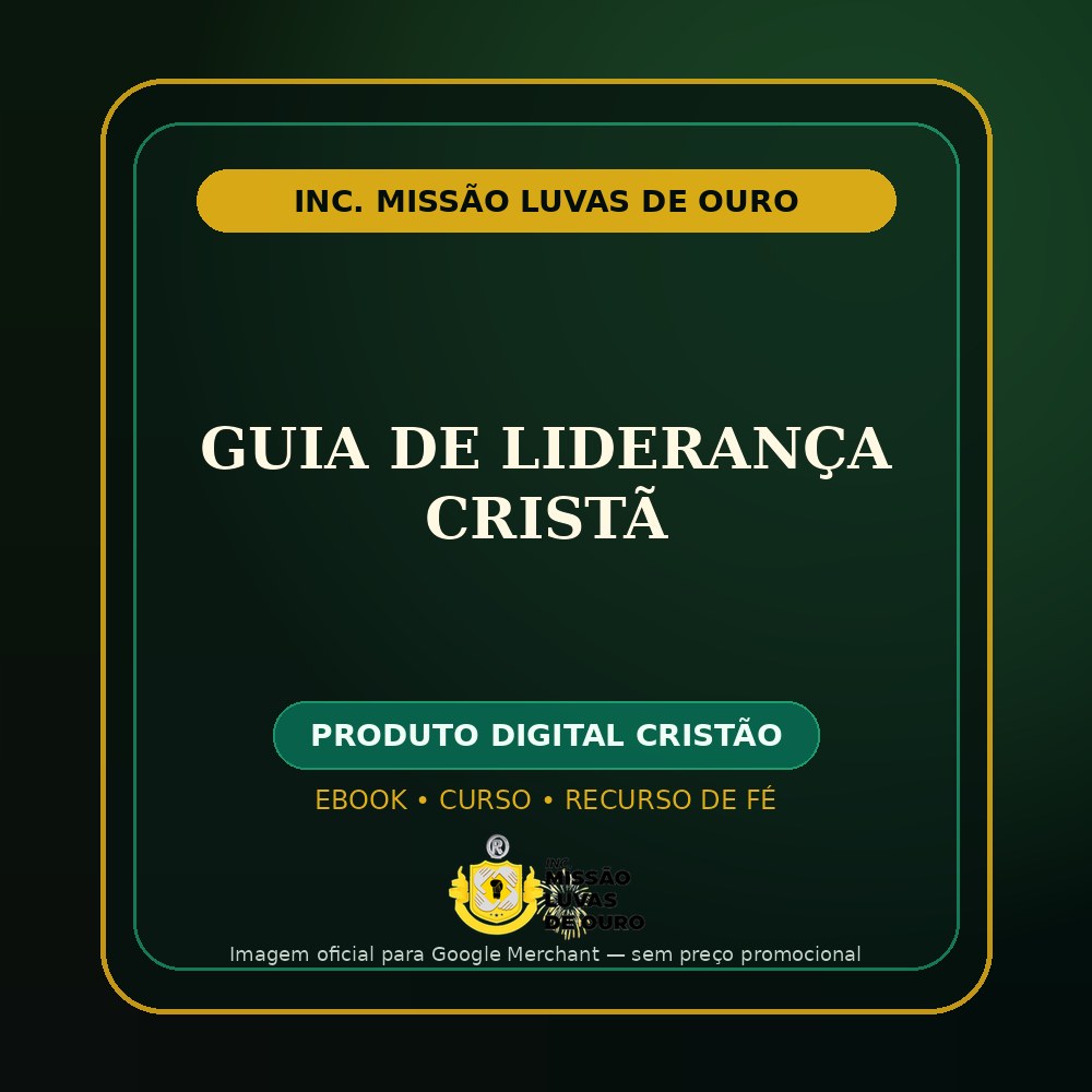 Guia de Liderança Cristã — Inc. Missão Luvas de Ouro: uma escolha para fortalecer sua fé com propósito 1 Guia de Liderança Cristã — Inc. Missão Luvas de Ouro: uma escolha para fortalecer sua fé com propósito